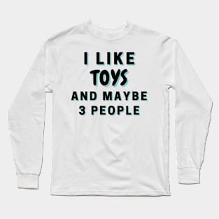 I Like Toys And Maybe 3 People Long Sleeve T-Shirt